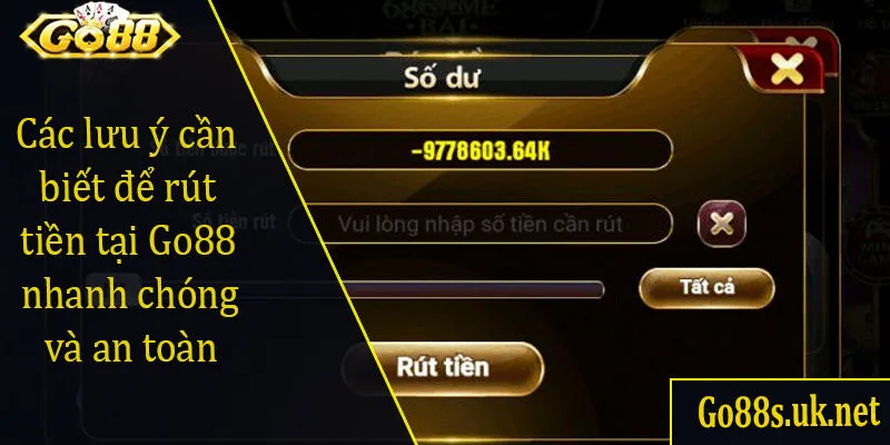 Các lưu ý cần biết để rút tiền tại Go88 nhanh chóng và an toàn