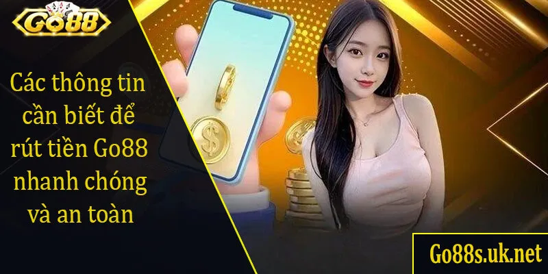 Các thông tin cần biết để rút tiền Go88 nhanh chóng và an toàn