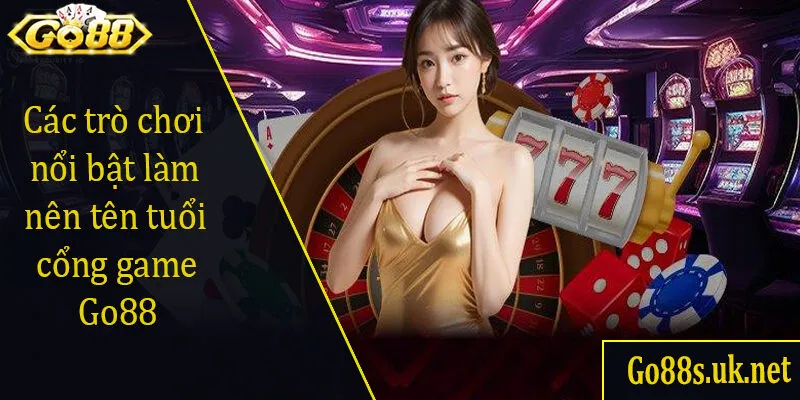 Các trò chơi nổi bật làm nên tên tuổi cổng game Go88