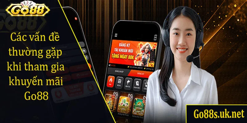 Các vấn đề thường gặp khi tham gia khuyến mãi Go88