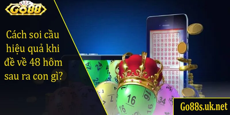 Cách soi cầu hiệu quả khi đề về 48 hôm sau ra con gì?