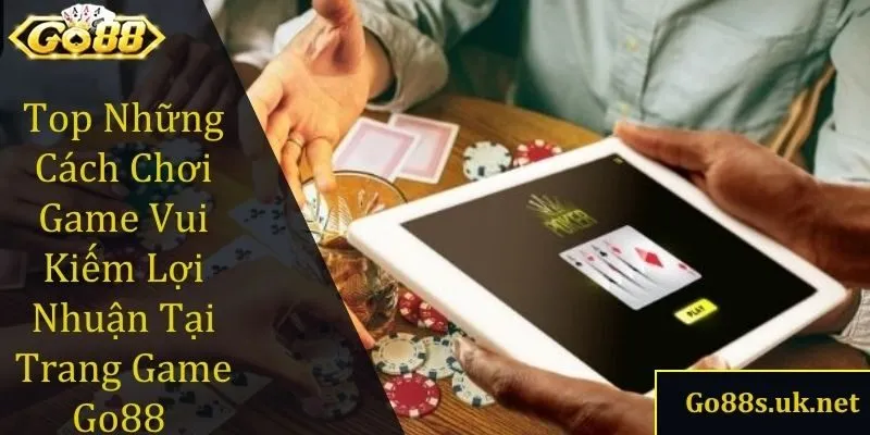 chơi game vui kiếm lợi nhuận tại trang game Go88