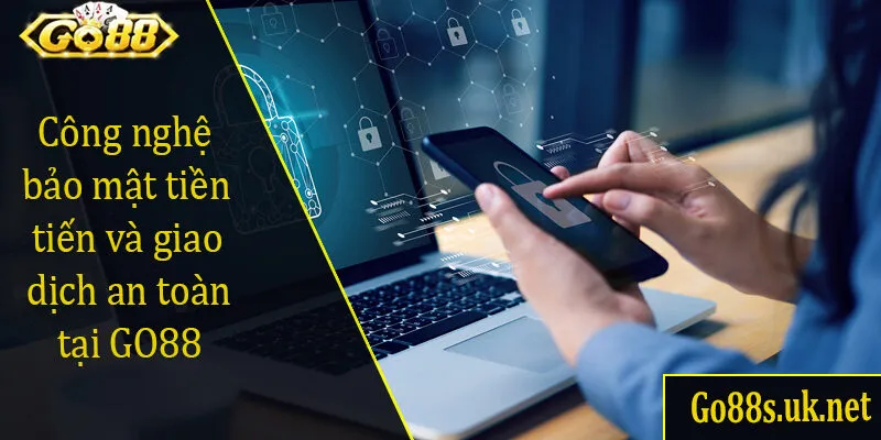 Công nghệ bảo mật tiền tiến và giao dịch an toàn tại GO88