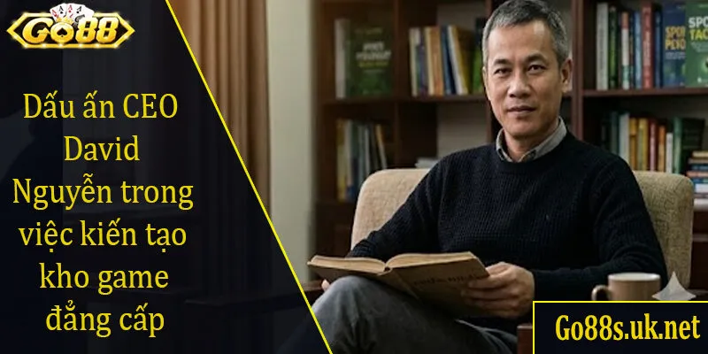 Dấu ấn CEO David Nguyễn trong việc kiến tạo kho game đẳng cấp