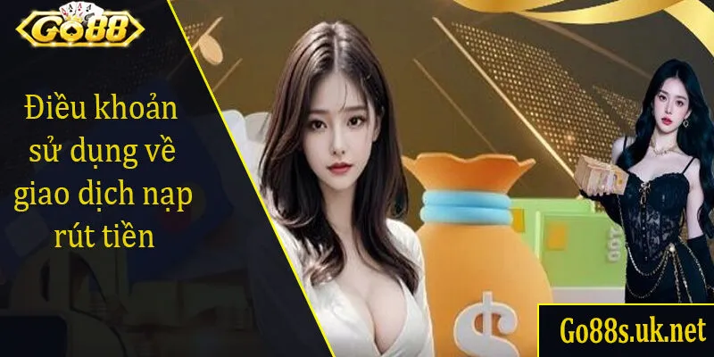 Điều khoản sử dụng về giao dịch nạp rút tiền