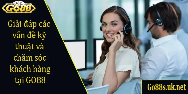 Giải đáp các vấn đề kỹ thuật và chăm sóc khách hàng tại GO88