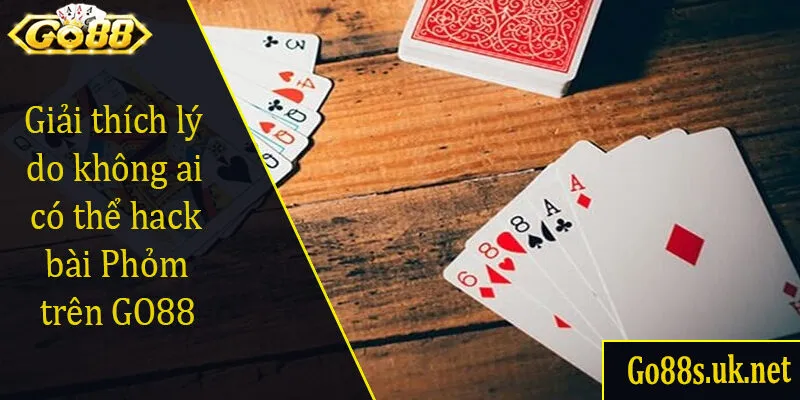Giải thích lý do không ai có thể hack bài Phỏm trên GO88