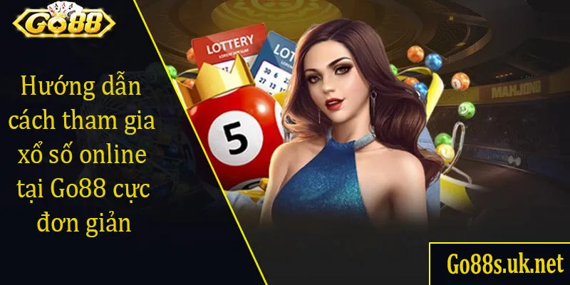 Hướng dẫn cách tham gia xổ số online tại Go88 cực đơn giản