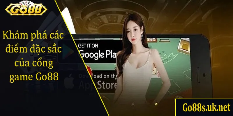 Khám phá các điểm đặc sắc của cổng game Go88