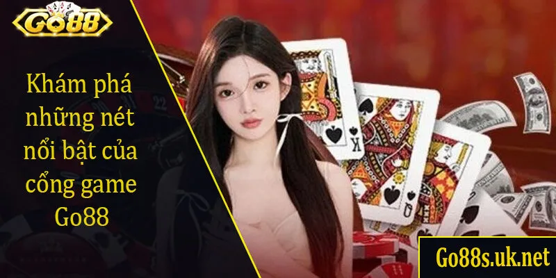 Khám phá những nét nổi bật của cổng game Go88