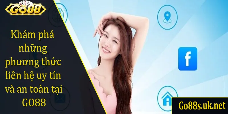 Khám phá những phương thức liên hệ uy tín và an toàn tại GO88