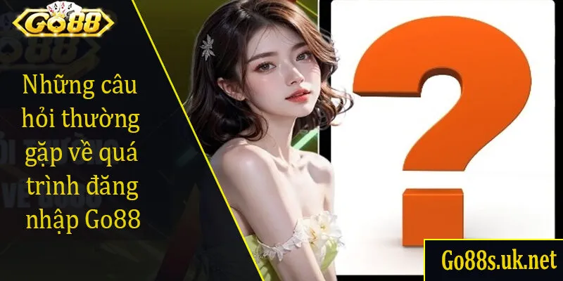 Những câu hỏi thường gặp về quá trình đăng nhập Go88