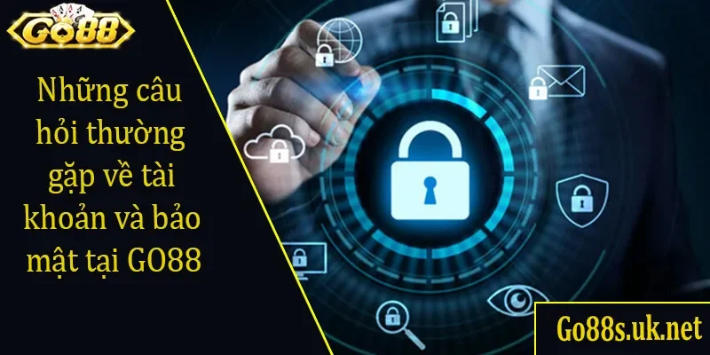 Những câu hỏi thường gặp về tài khoản và bảo mật tại GO88