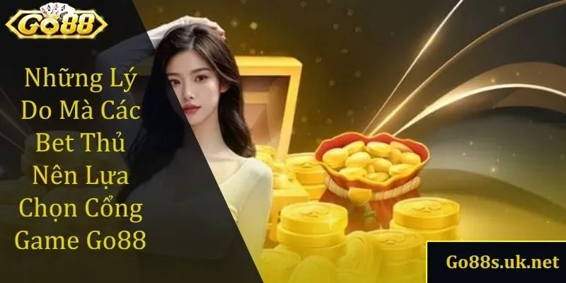Những lý do mà các bet thủ nên lựa chọn cổng game Go88