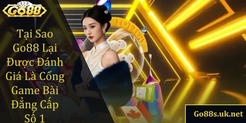 tại sao Go88 lại được đánh giá là cổng game bài đẳng cấp số 1 hiện nay