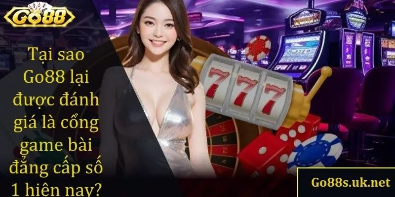 Tại sao Go88 lại được đánh giá là cổng game bài đẳng cấp số 1 hiện nay?