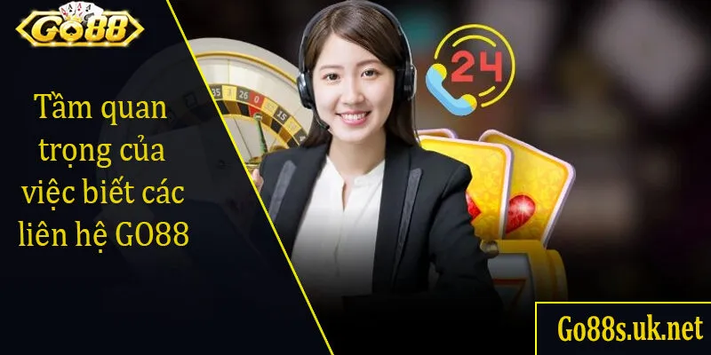 Tầm quan trọng của việc biết các liên hệ GO88