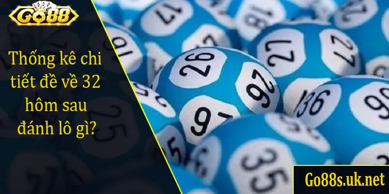 Thống kê chi tiết đề về 32 hôm sau đánh lô gì?