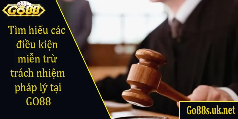 Tìm hiểu các điều kiện miễn trừ trách nhiệm pháp lý tại GO88