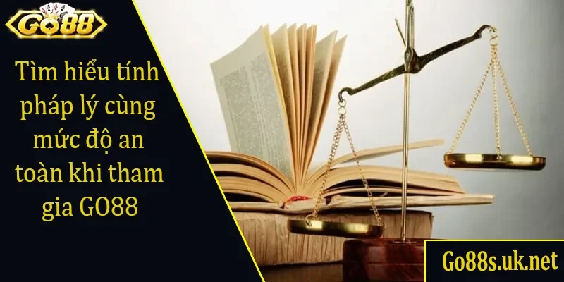Tìm hiểu tính pháp lý cùng mức độ an toàn khi tham gia GO88
