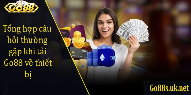 Tổng hợp câu hỏi thường gặp khi tải Go88 về thiết bị